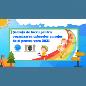 Ședința de lucru pentru organizarea taberelor cu sejur de zi pentru vara 2021