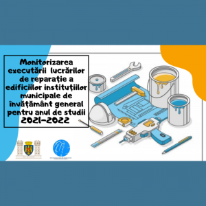 Monitorizarea executării lucrărilor de reparație a edificiilor instituțiilor municipale de învățământ general pentru anul de studii 2021-2022