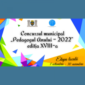 Desfășurarea și organizarea etapei locale a Concursul municipal „Pedagogul Anului – 2022”, ediția XVIII-a.